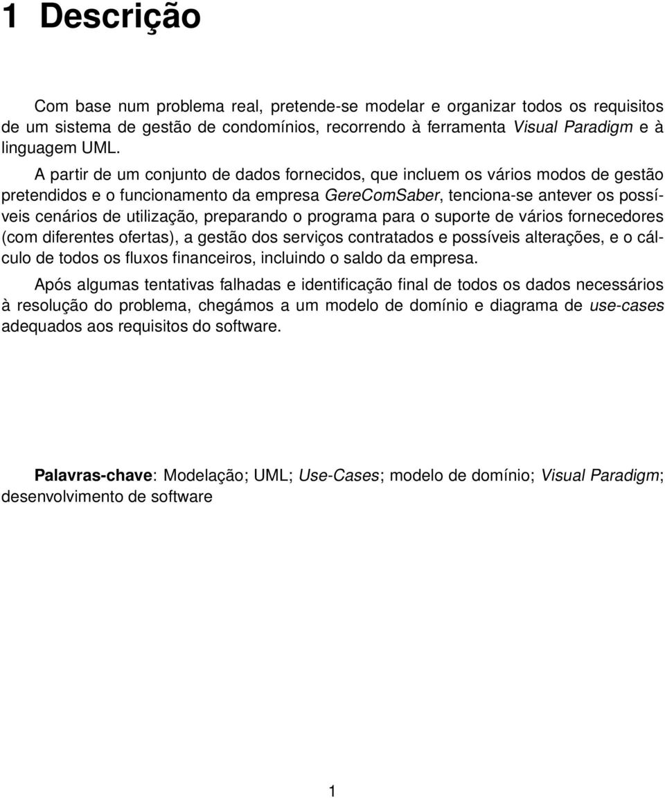 preparando o programa para o suporte de vários fornecedores (com diferentes ofertas), a gestão dos serviços contratados e possíveis alterações, e o cálculo de todos os fluxos financeiros, incluindo o