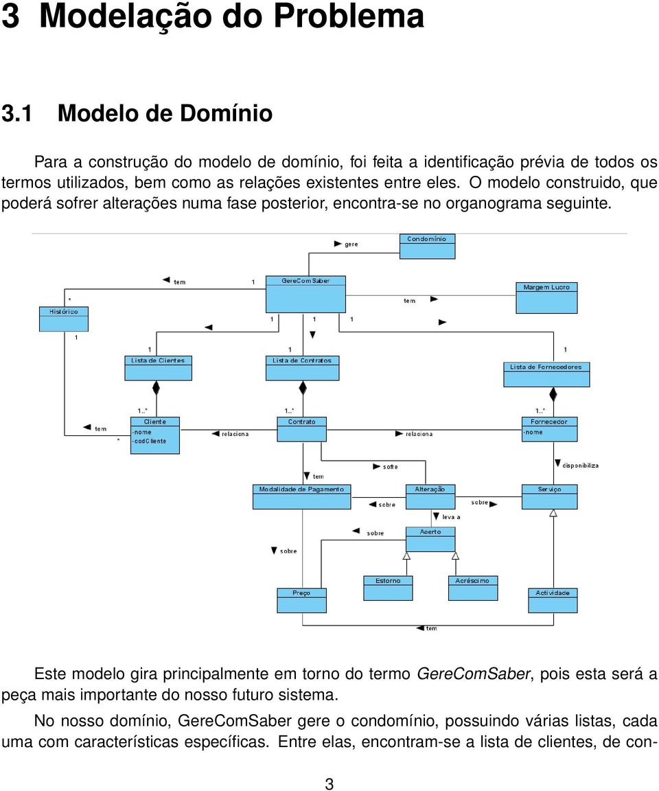 existentes entre eles. O modelo construido, que poderá sofrer alterações numa fase posterior, encontra-se no organograma seguinte.