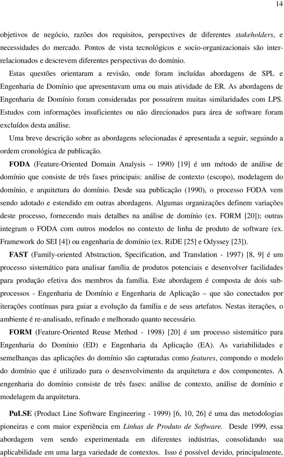 Estas questões orientaram a revisão, onde foram incluídas abordagens de SPL e Engenharia de Domínio que apresentavam uma ou mais atividade de ER.