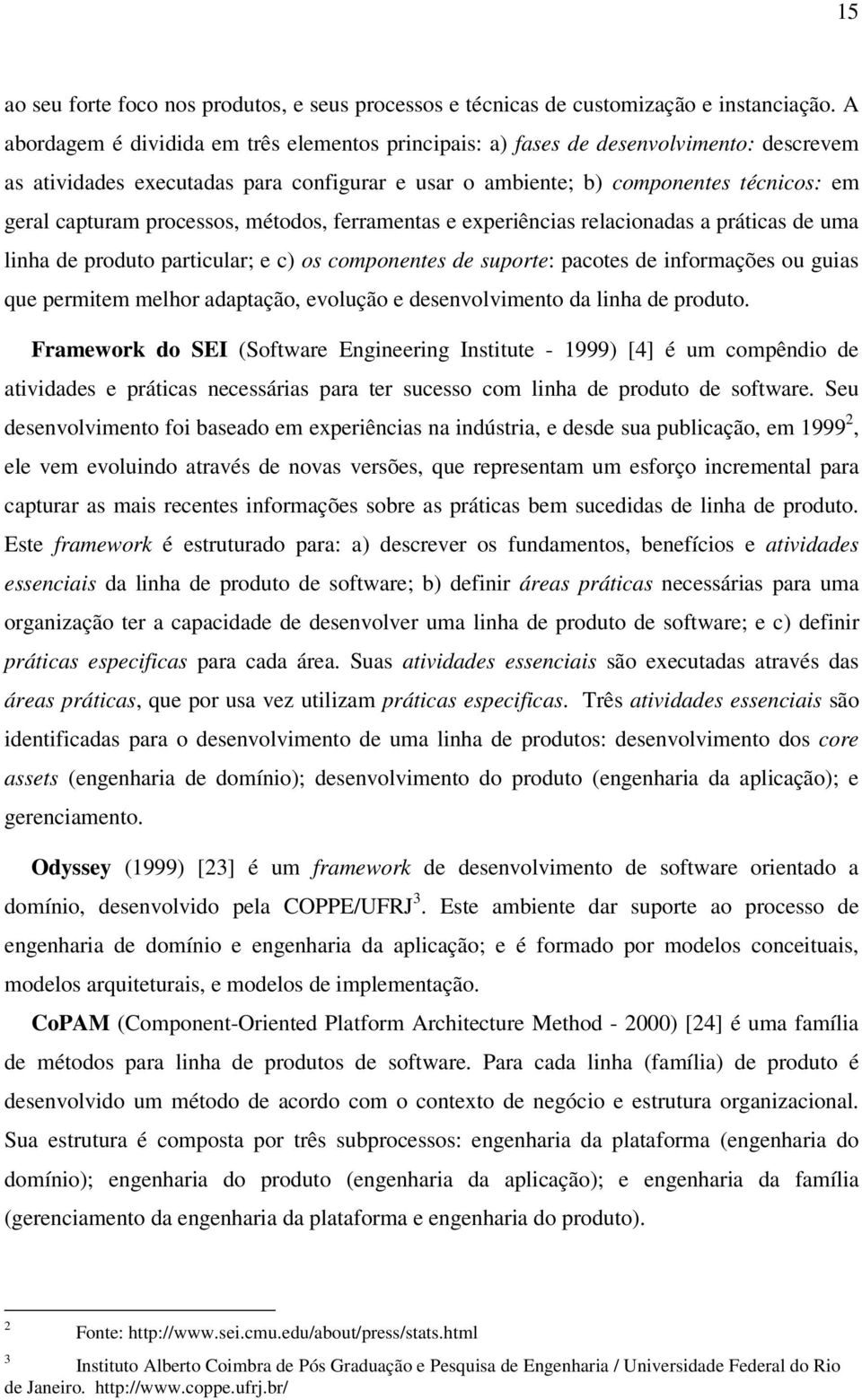 processos, métodos, ferramentas e experiências relacionadas a práticas de uma linha de produto particular; e c) os componentes de suporte: pacotes de informações ou guias que permitem melhor