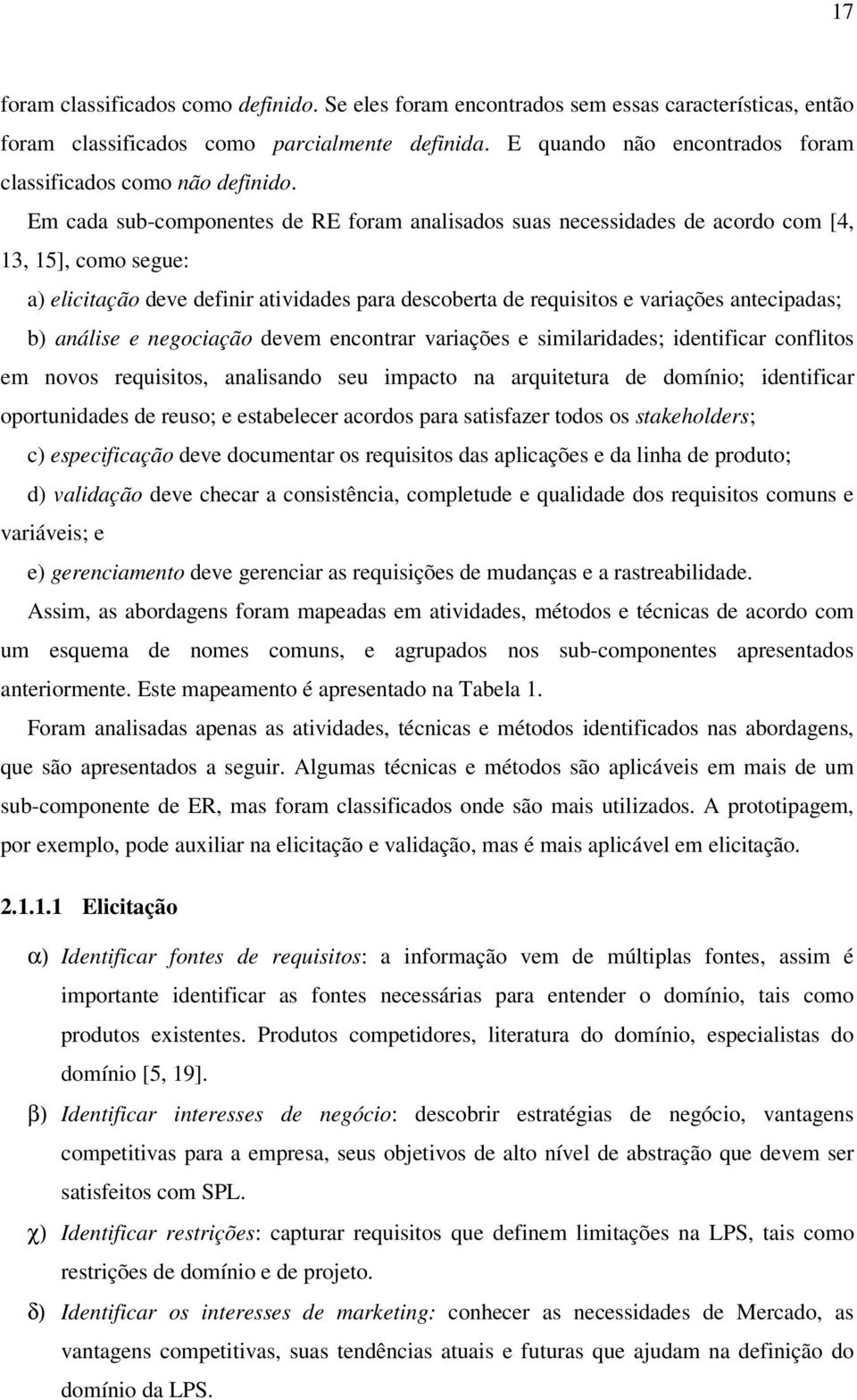 Em cada sub-componentes de RE foram analisados suas necessidades de acordo com [4, 13, 15], como segue: a) elicitação deve definir atividades para descoberta de requisitos e variações antecipadas; b)