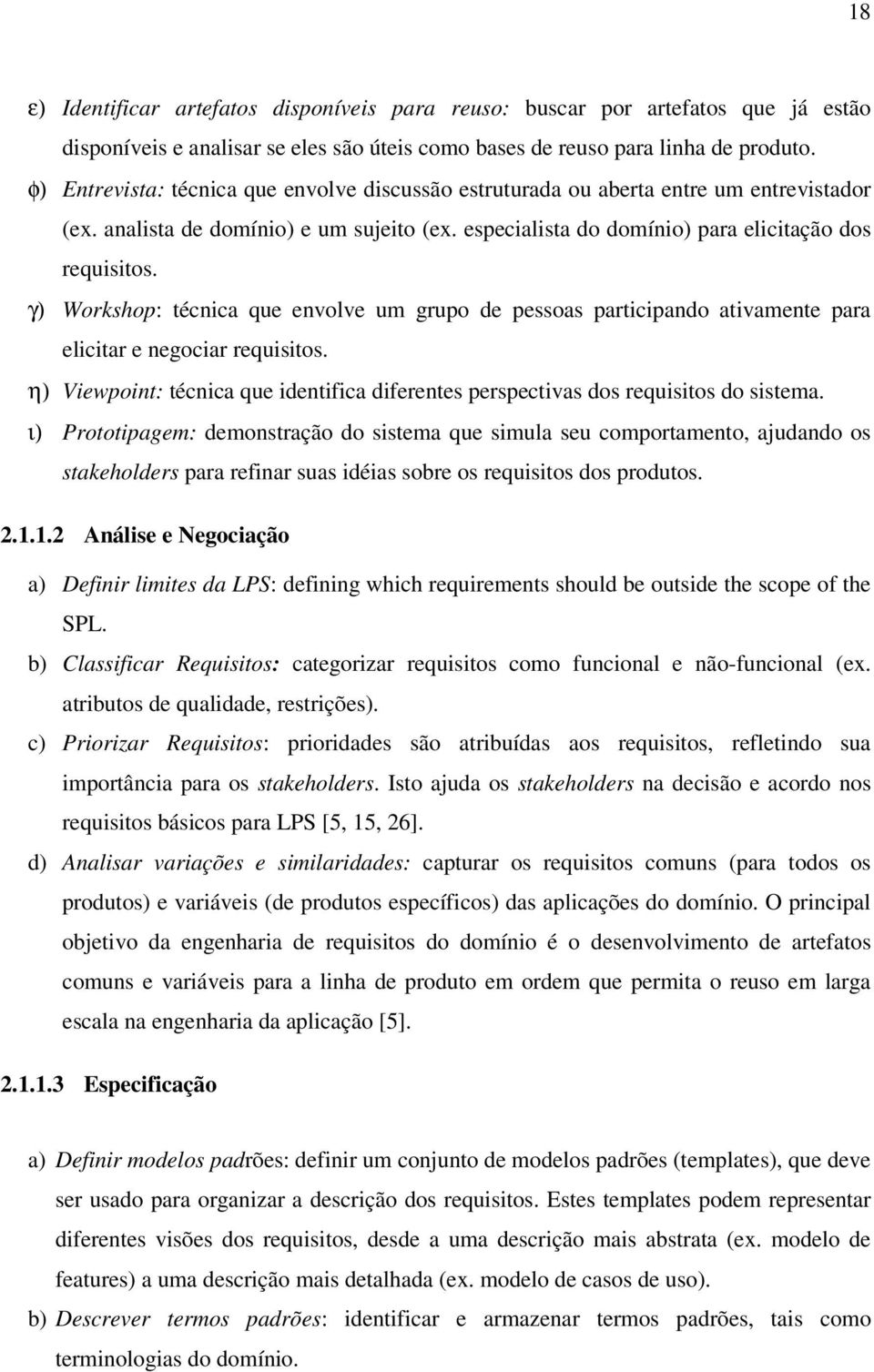 γ) Workshop: técnica que envolve um grupo de pessoas participando ativamente para elicitar e negociar requisitos.