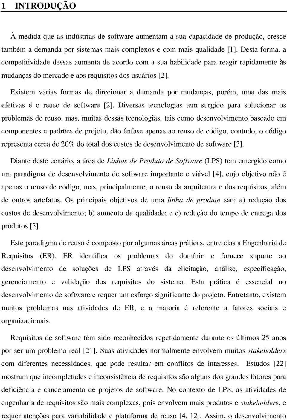 Existem várias formas de direcionar a demanda por mudanças, porém, uma das mais efetivas é o reuso de software [2].