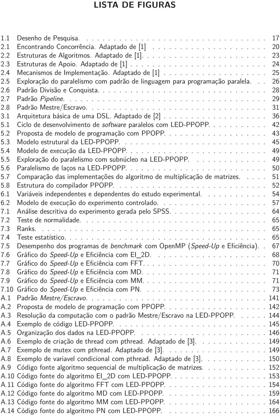 ... 29 2.8 Padrão Mestre/Escravo.... 31 3.1 Arquitetura básica de uma DSL. Adaptado de [2]... 36 5.1 Ciclo de desenvolvimento de software paralelos com LED-PPOPP.... 42 5.