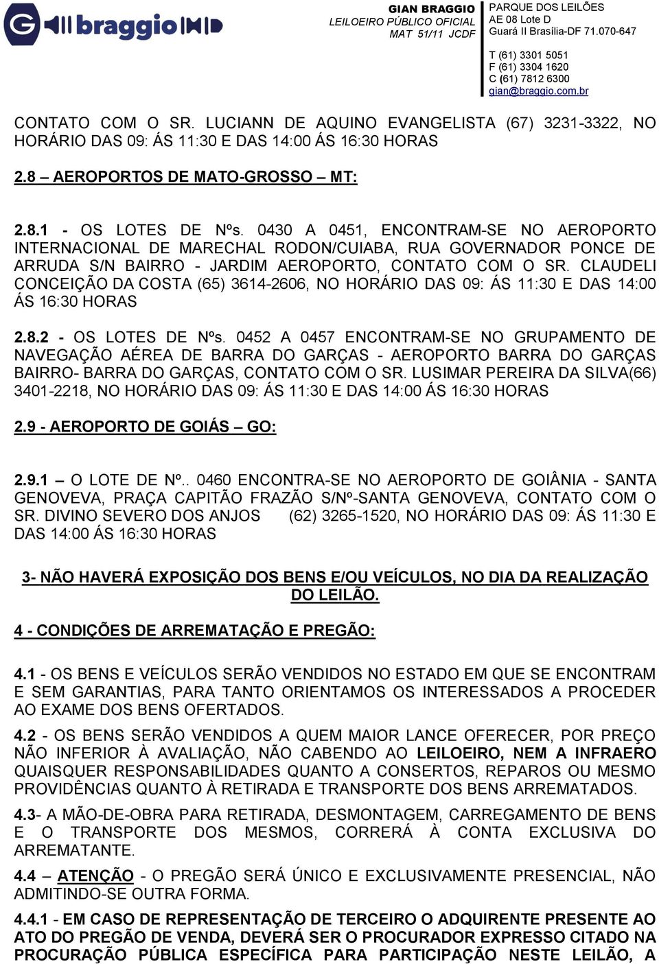 CLAUDELI CONCEIÇÃO DA COSTA (65) 3614-2606, NO HORÁRIO DAS 09: ÁS 11:30 E DAS 14:00 ÁS 16:30 HORAS 2.8.2 - OS LOTES DE Nºs.