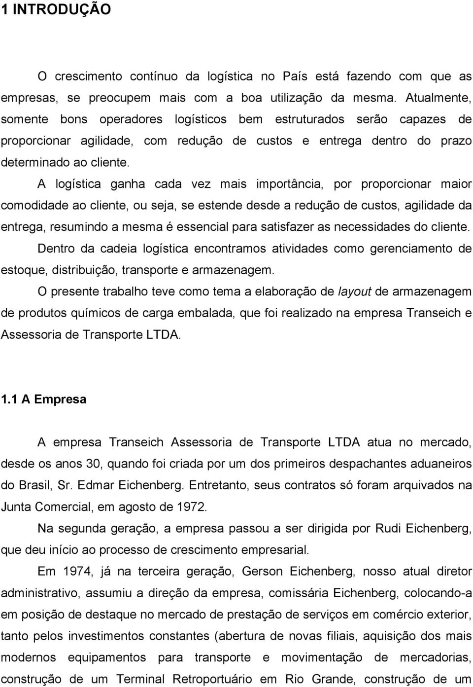 A logística ganha cada vez mais importância, por proporcionar maior comodidade ao cliente, ou seja, se estende desde a redução de custos, agilidade da entrega, resumindo a mesma é essencial para