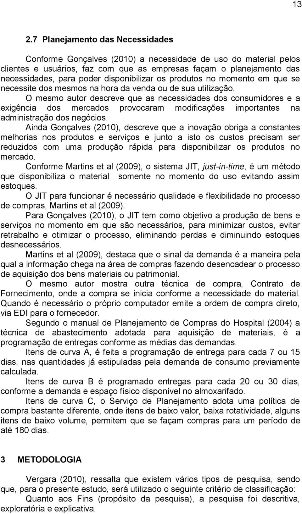 O mesmo autor descreve que as necessidades dos consumidores e a exigência dos mercados provocaram modificações importantes na administração dos negócios.