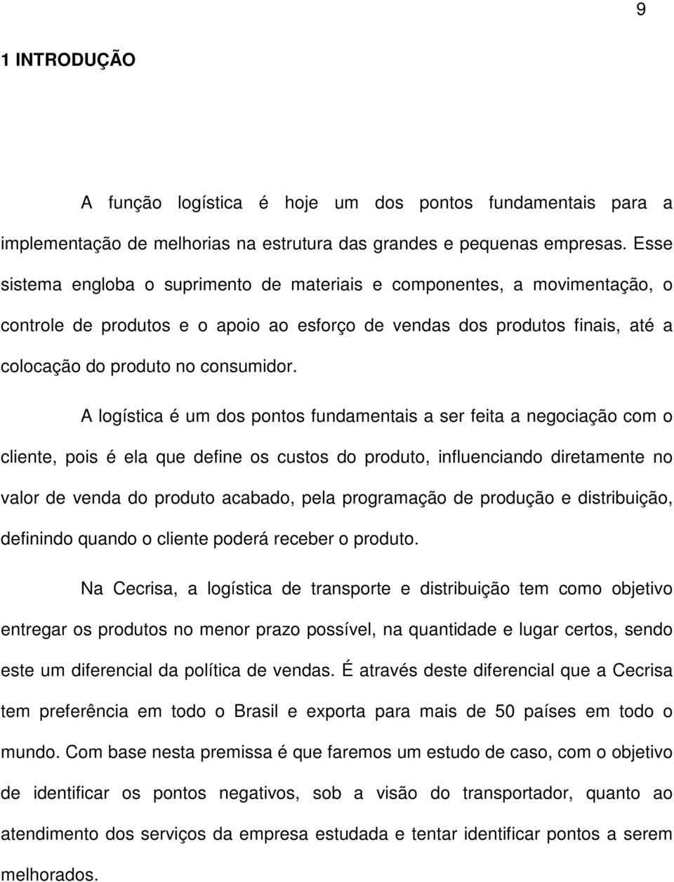 A logística é um dos pontos fundamentais a ser feita a negociação com o cliente, pois é ela que define os custos do produto, influenciando diretamente no valor de venda do produto acabado, pela