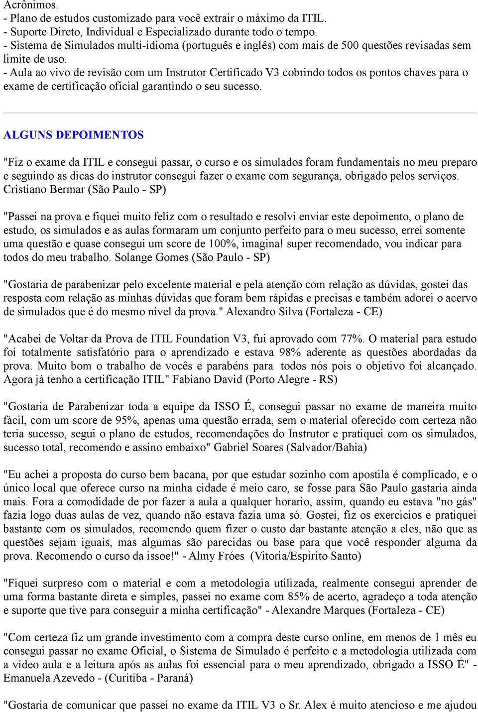 - Aula ao vivo de revisão com um Instrutor Certificado V3 cobrindo todos os pontos chaves para o exame de certificação oficial garantindo o seu sucesso.