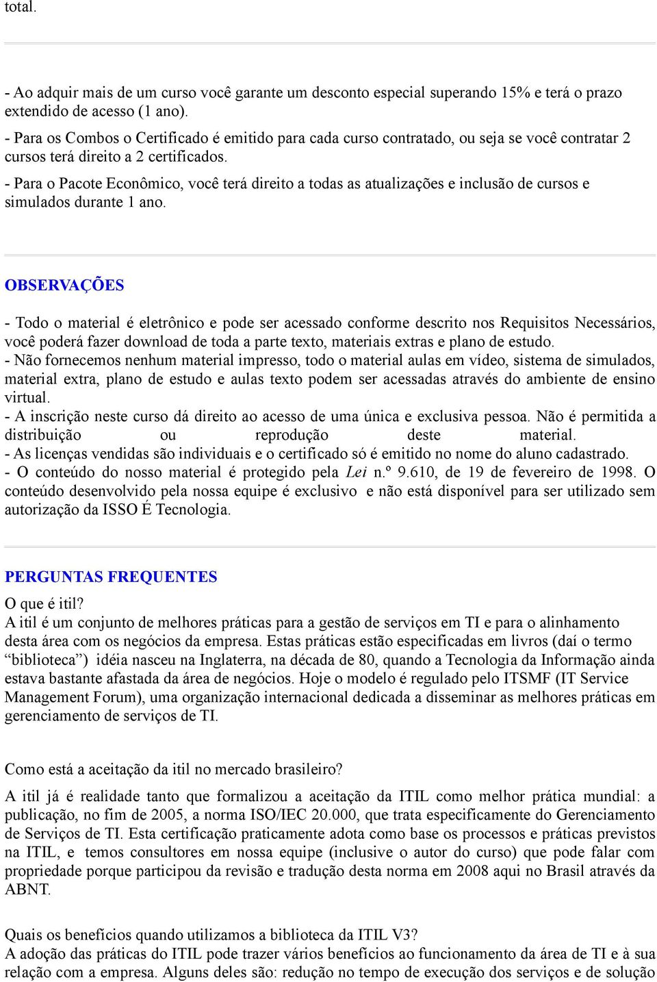 - Para o Pacote Econômico, você terá direito a todas as atualizações e inclusão de cursos e simulados durante 1 ano.