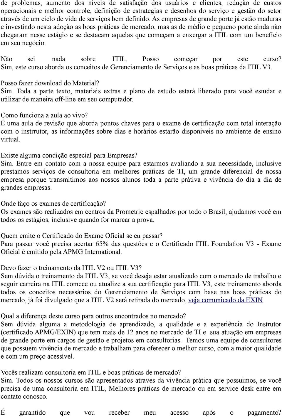 As empresas de grande porte já estão maduras e investindo nesta adoção as boas práticas de mercado, mas as de médio e pequeno porte ainda não chegaram nesse estágio e se destacam aquelas que começam