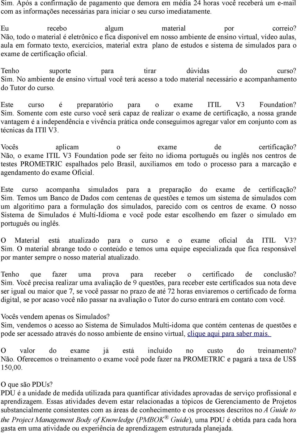 exame de certificação oficial. Tenho suporte para tirar dúvidas do curso? Sim. No ambiente de ensino virtual você terá acesso a todo material necessário e acompanhamento do Tutor do curso.