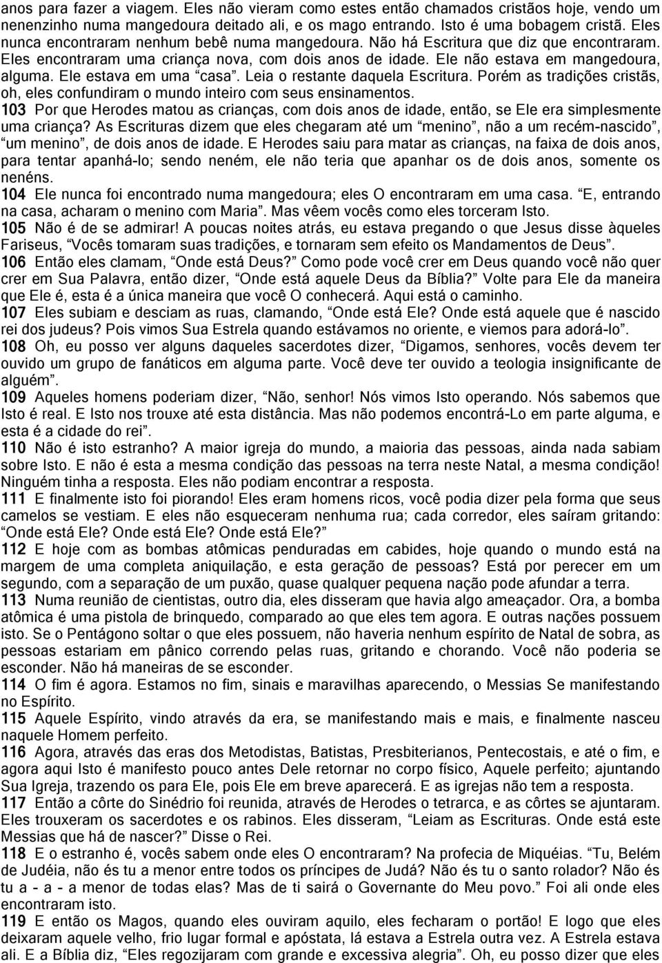 Ele estava em uma casa. Leia o restante daquela Escritura. Porém as tradições cristãs, oh, eles confundiram o mundo inteiro com seus ensinamentos.