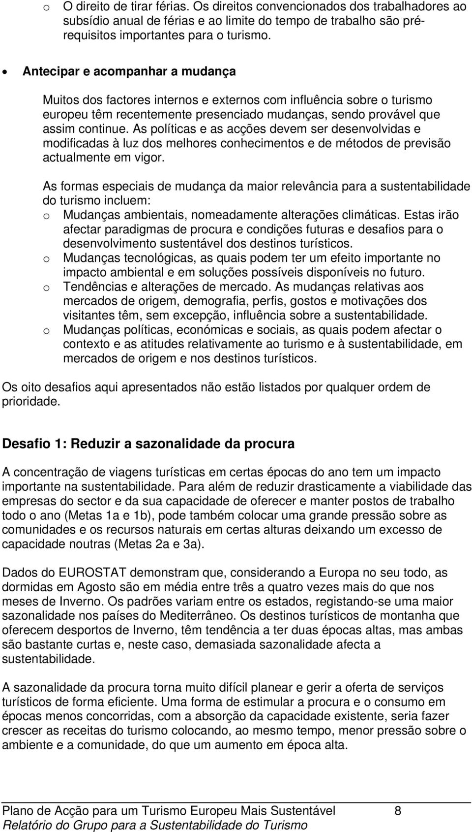 As políticas e as acções devem ser desenvolvidas e modificadas à luz dos melhores conhecimentos e de métodos de previsão actualmente em vigor.