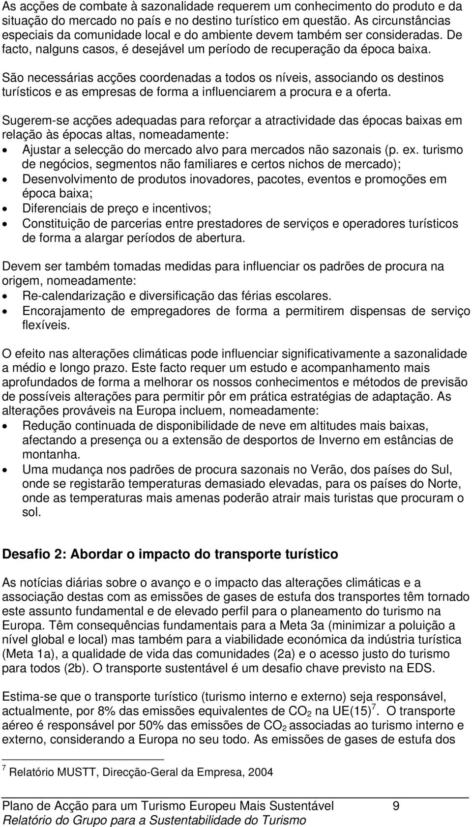 São necessárias acções coordenadas a todos os níveis, associando os destinos turísticos e as empresas de forma a influenciarem a procura e a oferta.