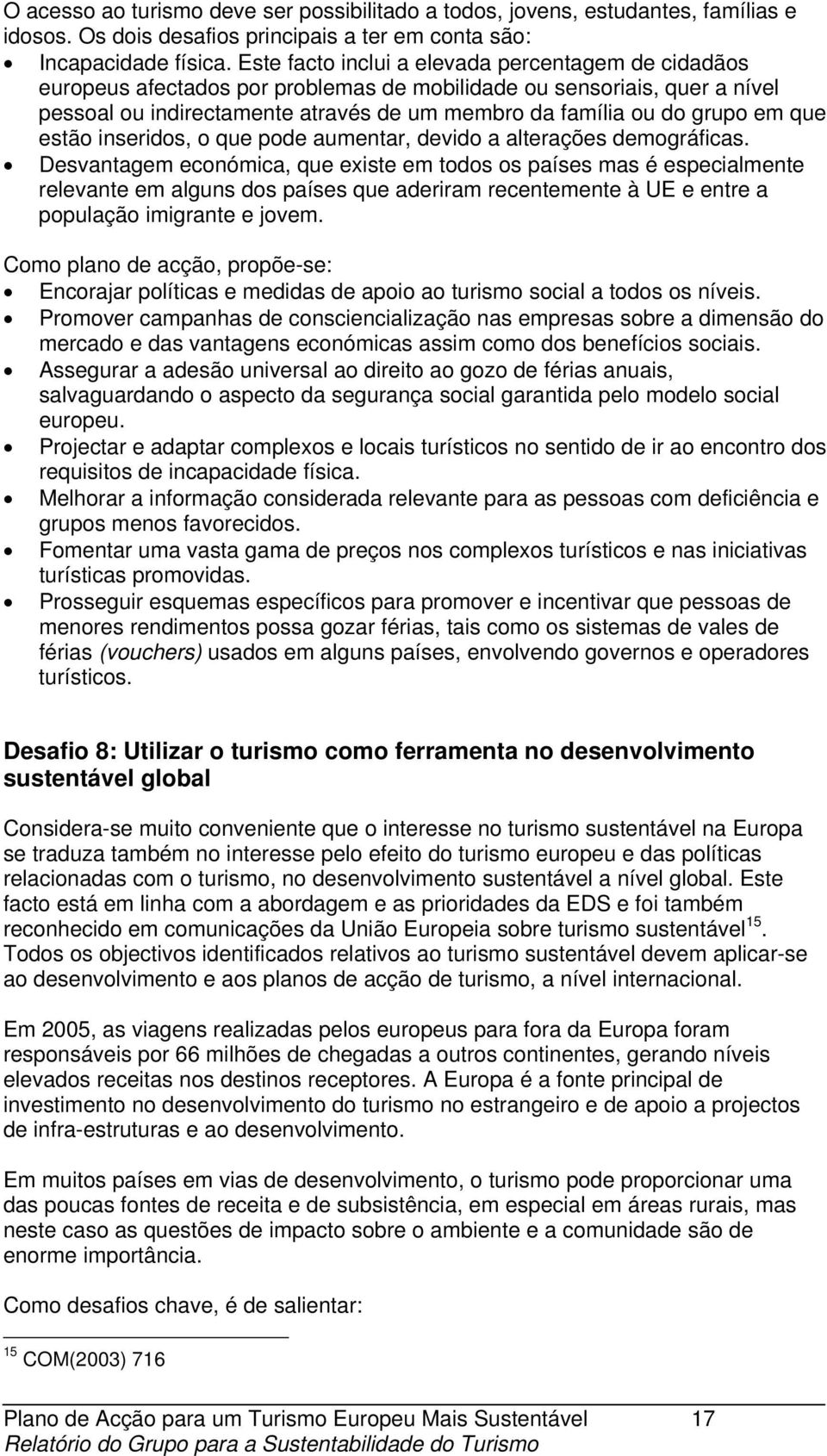 que estão inseridos, o que pode aumentar, devido a alterações demográficas.