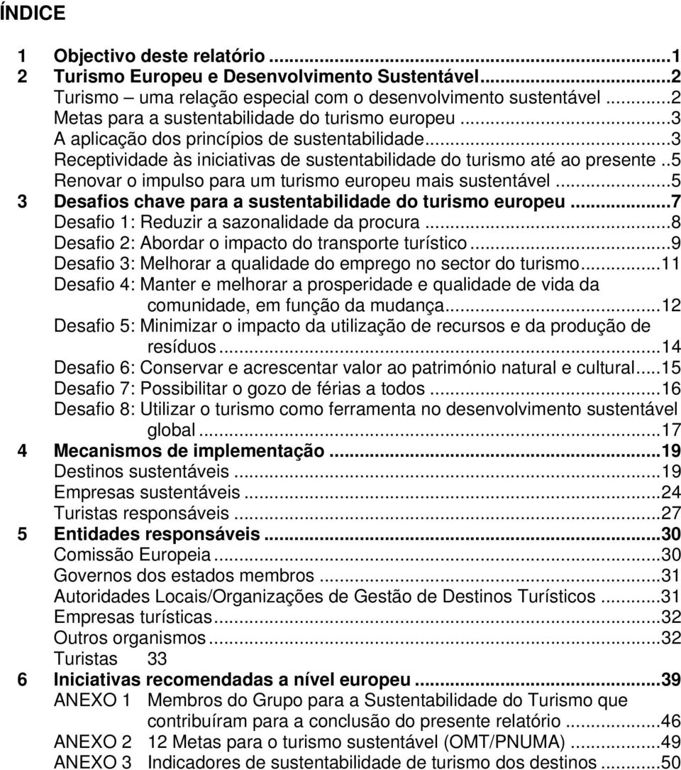 .5 Renovar o impulso para um turismo europeu mais sustentável...5 3 Desafios chave para a sustentabilidade do turismo europeu...7 Desafio 1: Reduzir a sazonalidade da procura.