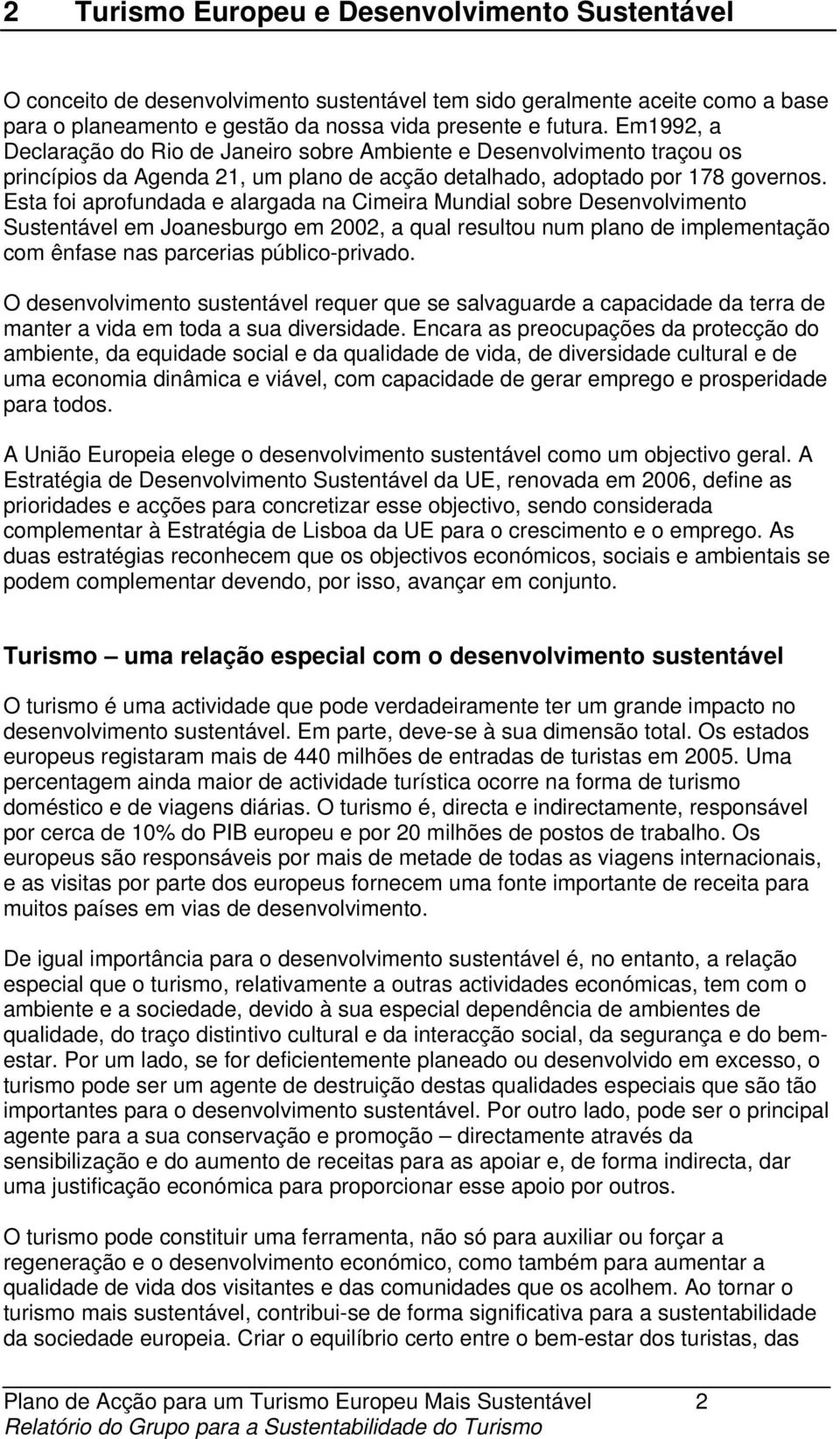 Esta foi aprofundada e alargada na Cimeira Mundial sobre Desenvolvimento Sustentável em Joanesburgo em 2002, a qual resultou num plano de implementação com ênfase nas parcerias público-privado.