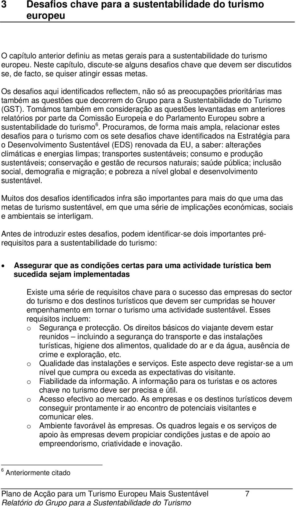 Os desafios aqui identificados reflectem, não só as preocupações prioritárias mas também as questões que decorrem do Grupo para a Sustentabilidade do Turismo (GST).