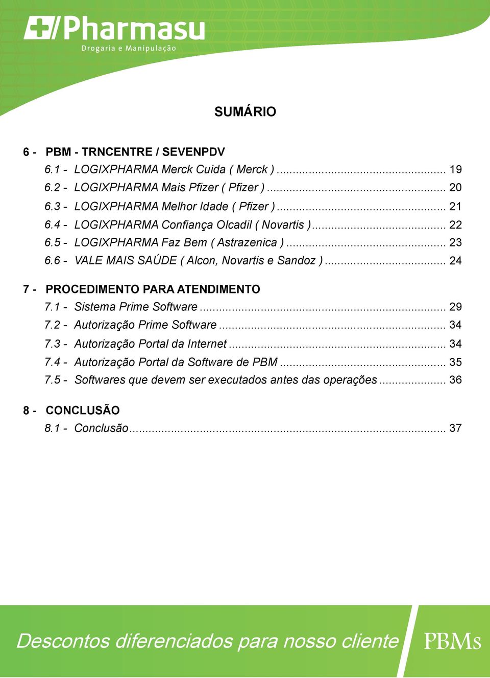 6 - VALE MAIS SAÚDE ( Alcon, Novartis e Sandoz )... 24 7 - PROCEDIMENTO PARA ATENDIMENTO 7.1 - Sistema Prime Software... 29 7.2 - Autorização Prime Software... 34 7.