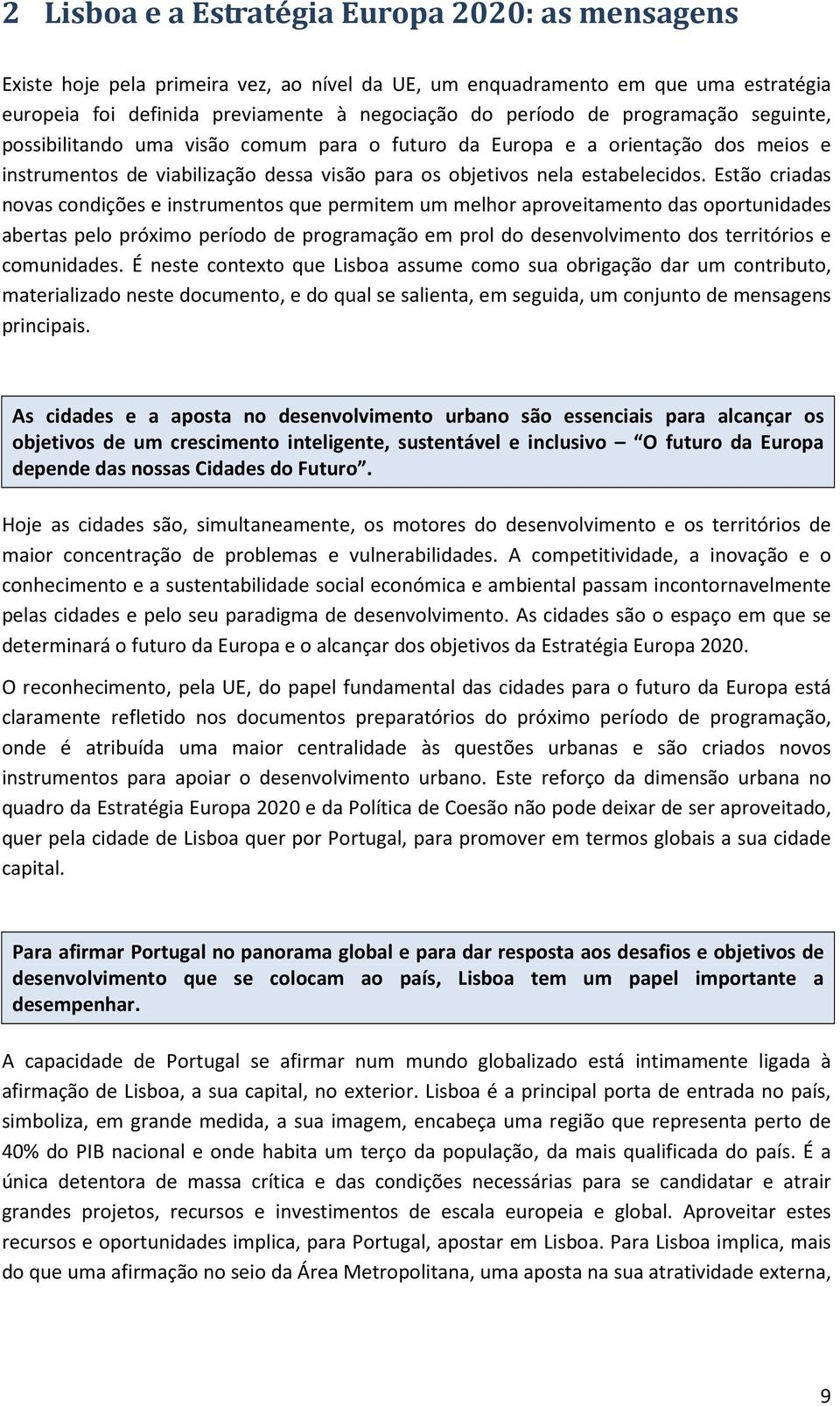 Estão criadas novas condições e instrumentos que permitem um melhor aproveitamento das oportunidades abertas pelo próximo período de programação em prol do desenvolvimento dos territórios e