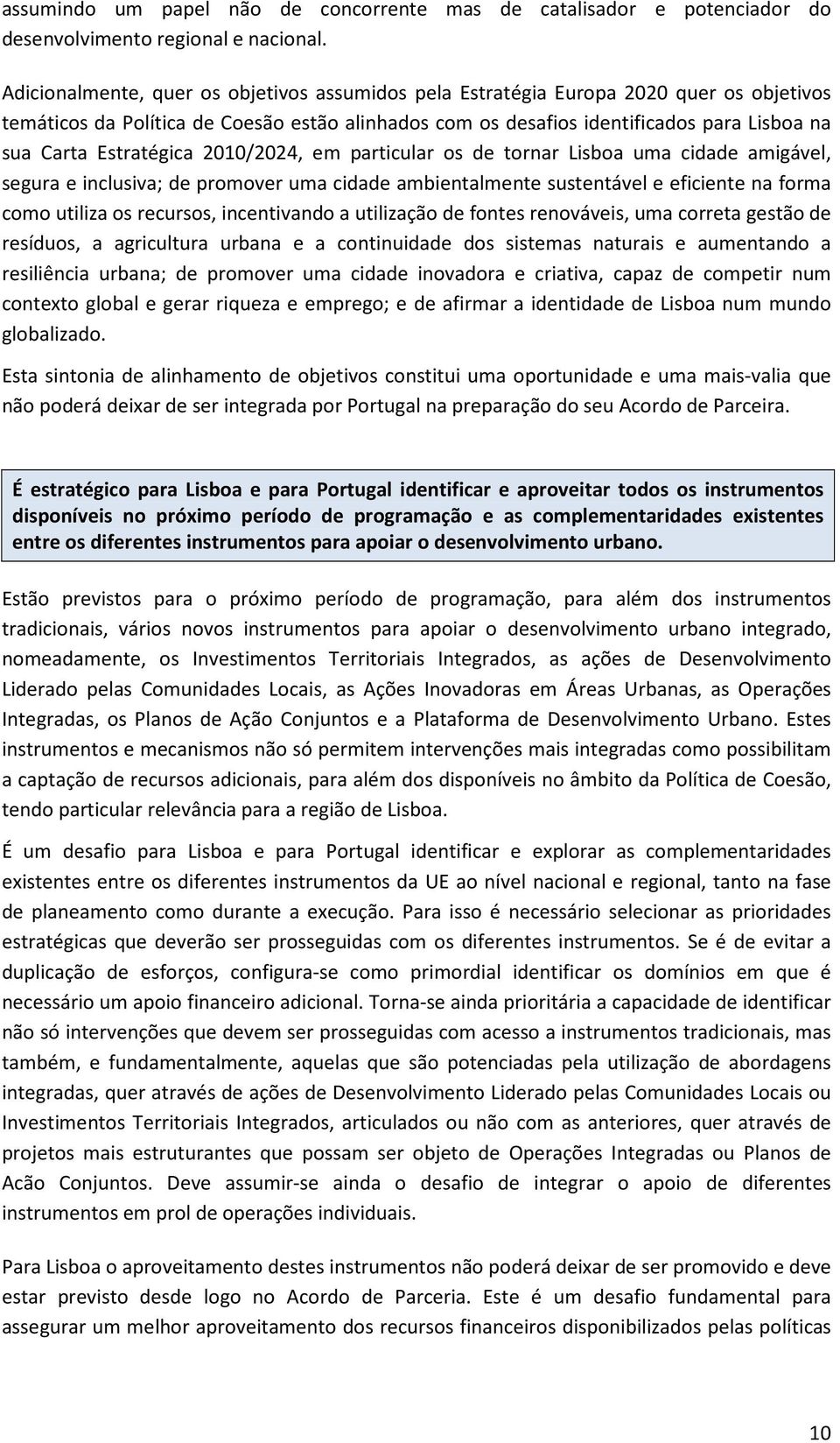 Estratégica 2010/2024, em particular os de tornar Lisboa uma cidade amigável, segura e inclusiva; de promover uma cidade ambientalmente sustentável e eficiente na forma como utiliza os recursos,