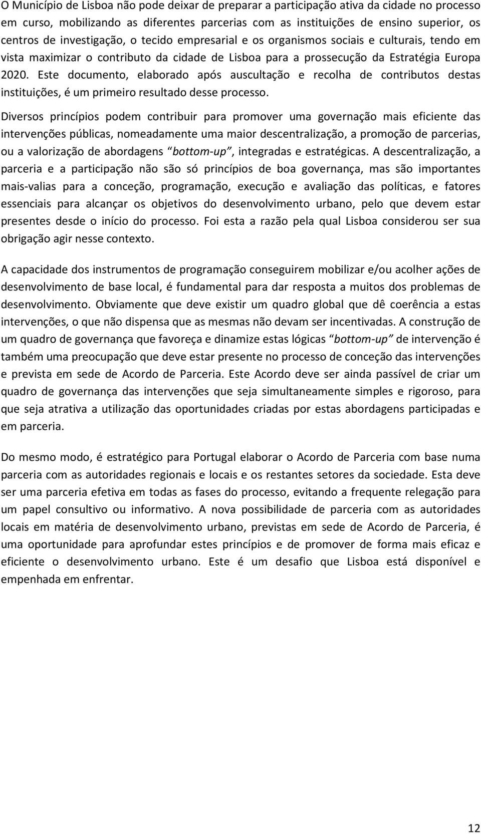 Este documento, elaborado após auscultação e recolha de contributos destas instituições, é um primeiro resultado desse processo.