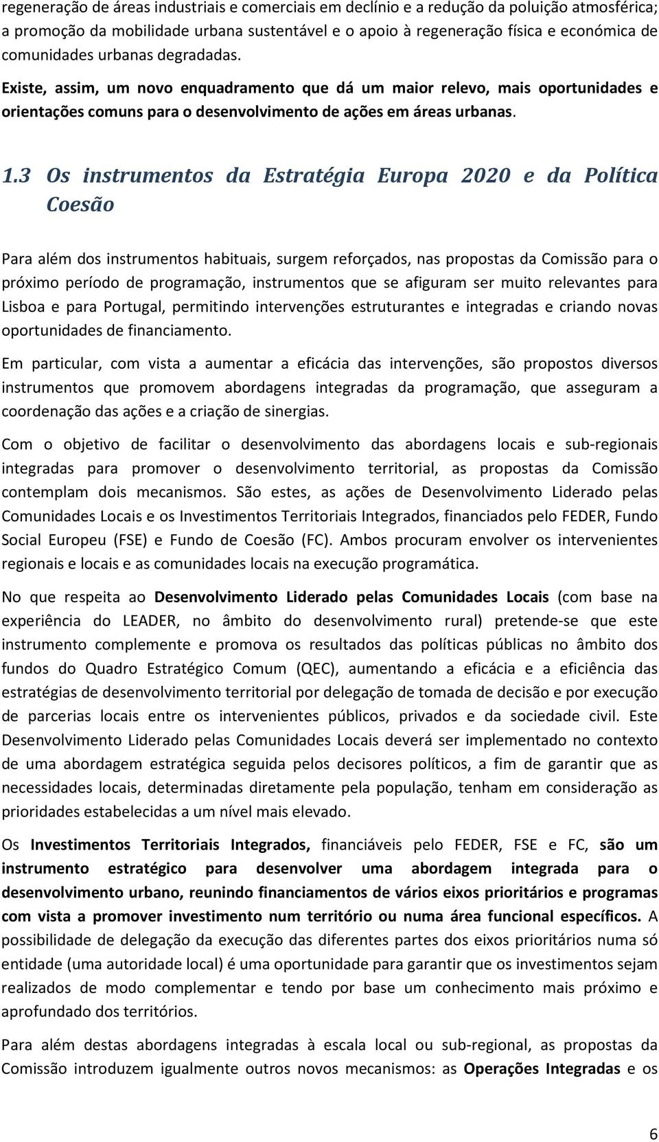 3 Os instrumentos da Estratégia Europa 2020 e da Política Coesão Para além dos instrumentos habituais, surgem reforçados, nas propostas da Comissão para o próximo período de programação, instrumentos