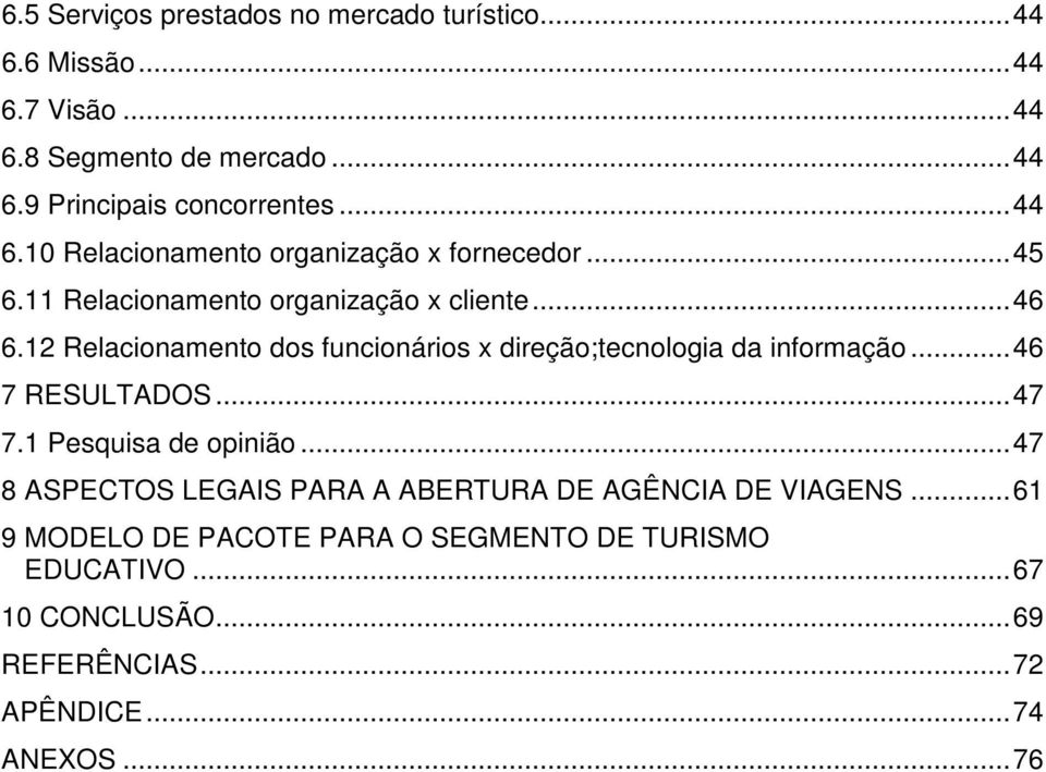 12 Relacionamento dos funcionários x direção;tecnologia da informação...46 7 RESULTADOS...47 7.1 Pesquisa de opinião.