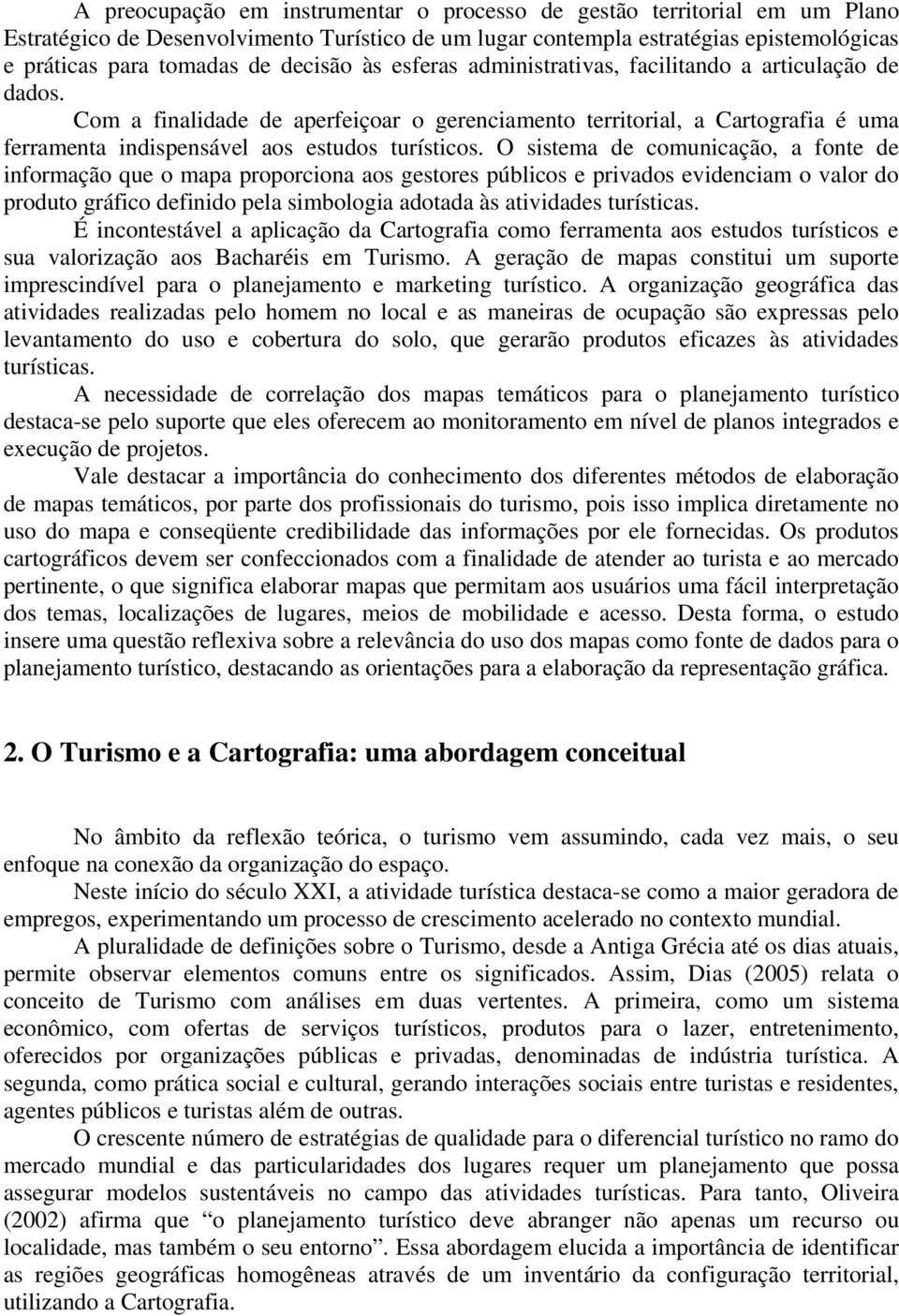 Com a finalidade de aperfeiçoar o gerenciamento territorial, a Cartografia é uma ferramenta indispensável aos estudos turísticos.