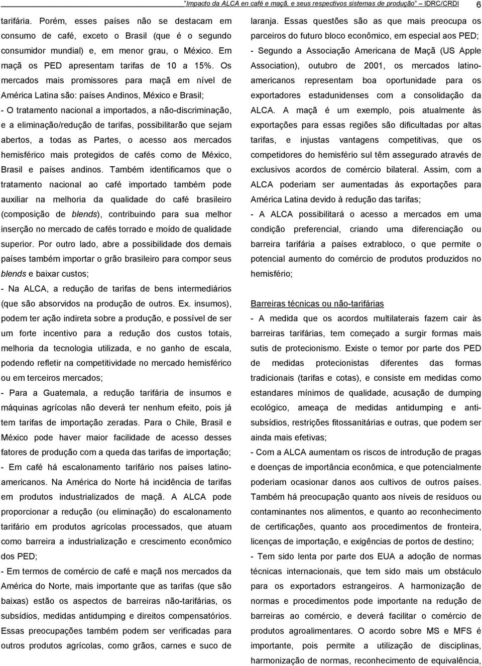 Os mercados mais promissores para maçã em nível de América Latina são: países Andinos, México e Brasil; - O tratamento nacional a importados, a não-discriminação, e a eliminação/redução de tarifas,