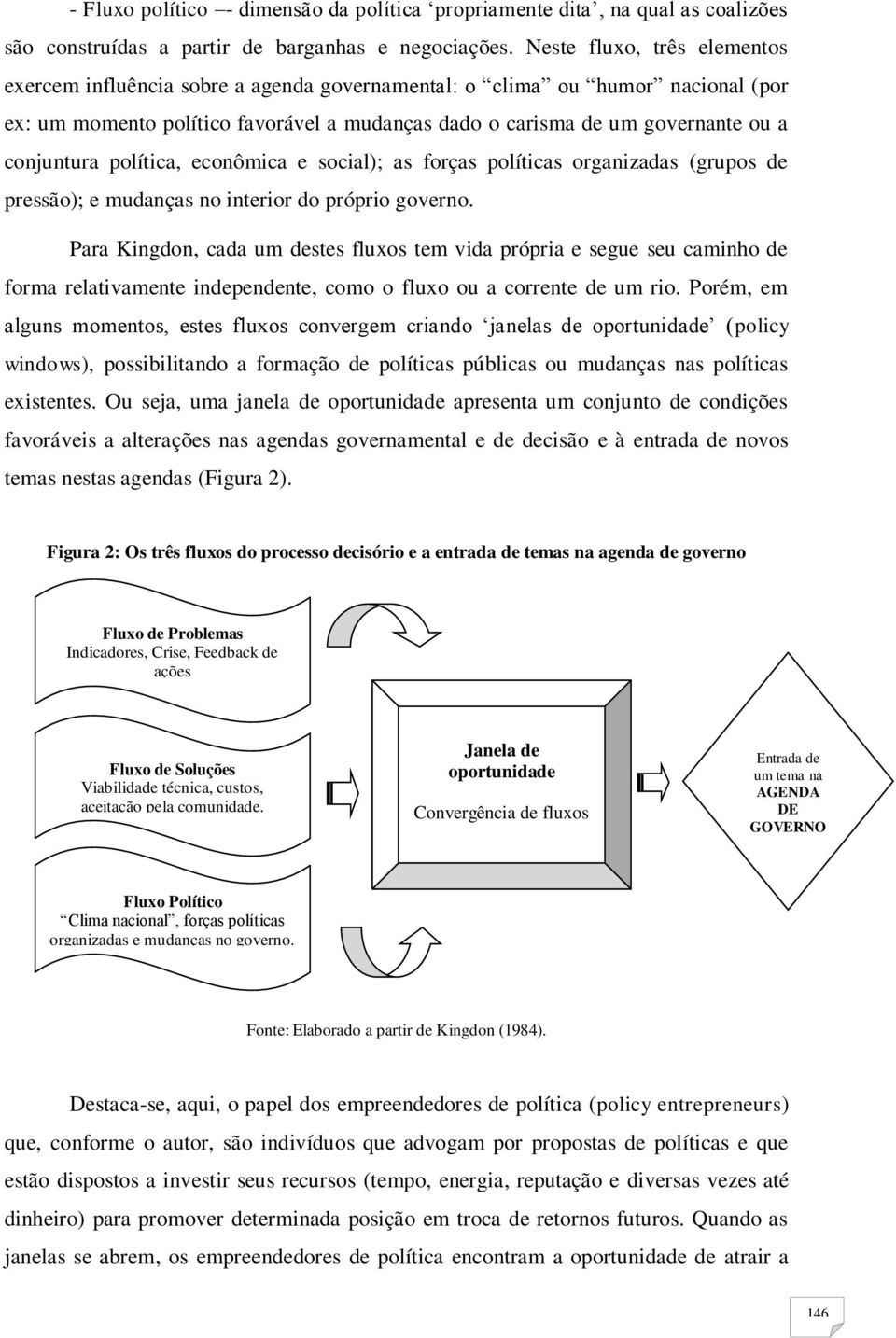 conjuntura política, econômica e social); as forças políticas organizadas (grupos de pressão); e mudanças no interior do próprio governo.