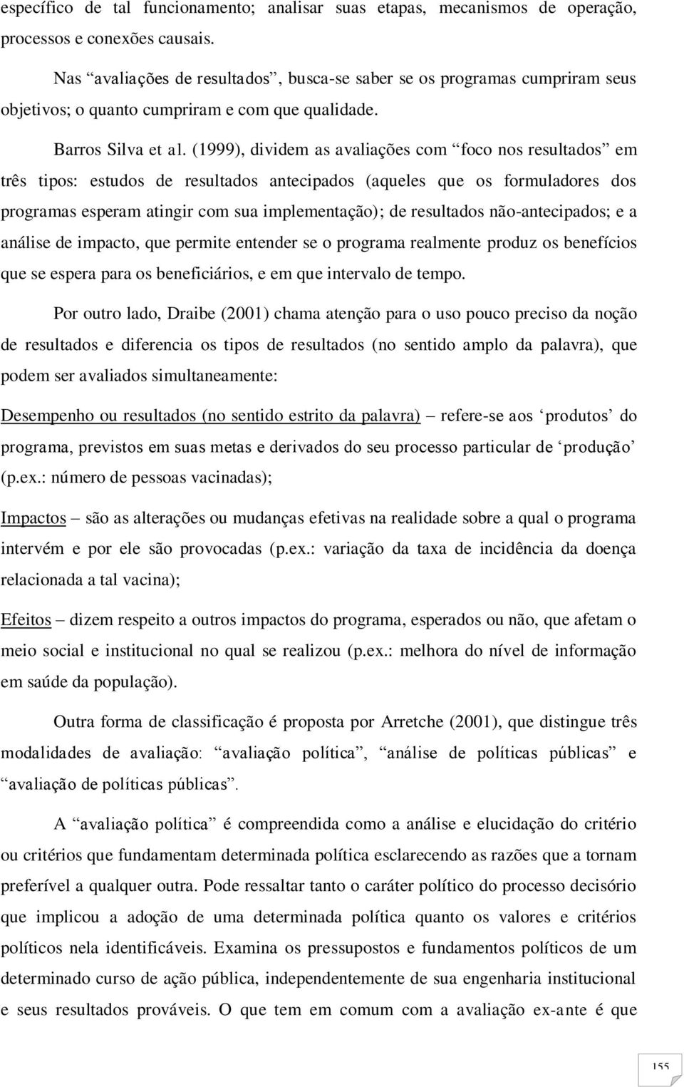 (1999), dividem as avaliações com foco nos resultados em três tipos: estudos de resultados antecipados (aqueles que os formuladores dos programas esperam atingir com sua implementação); de resultados