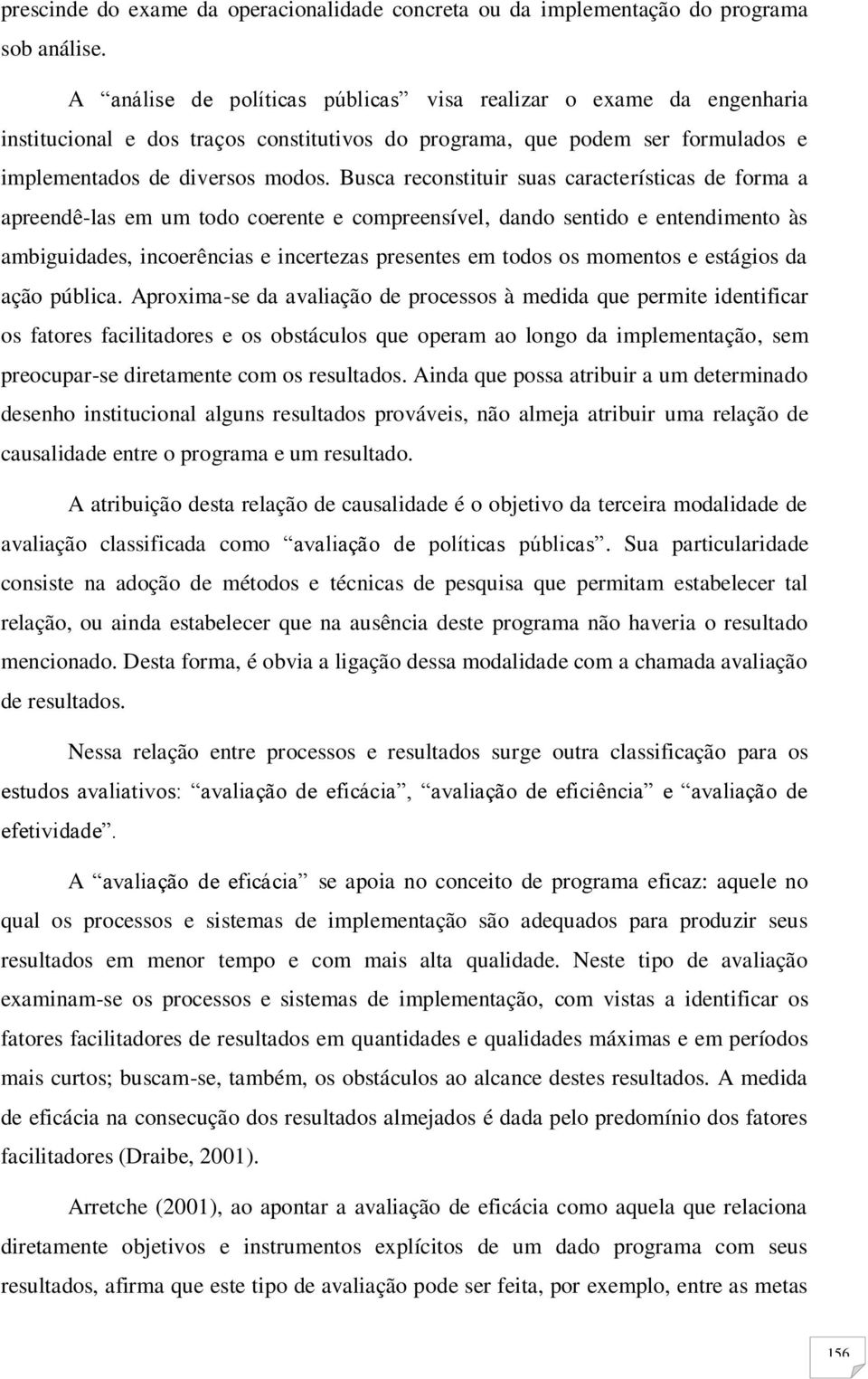 Busca reconstituir suas características de forma a apreendê-las em um todo coerente e compreensível, dando sentido e entendimento às ambiguidades, incoerências e incertezas presentes em todos os