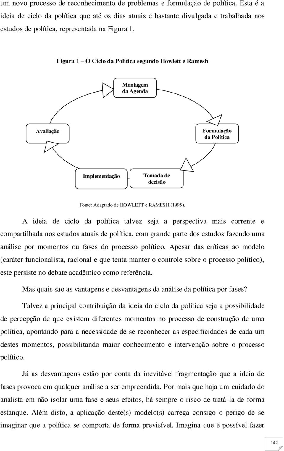 Figura 1 O Ciclo da Política segundo Howlett e Ramesh Montagem da Agenda Avaliação Formulação da Política Implementação Tomada de decisão Fonte: Adaptado de HOWLETT e RAMESH (1995).