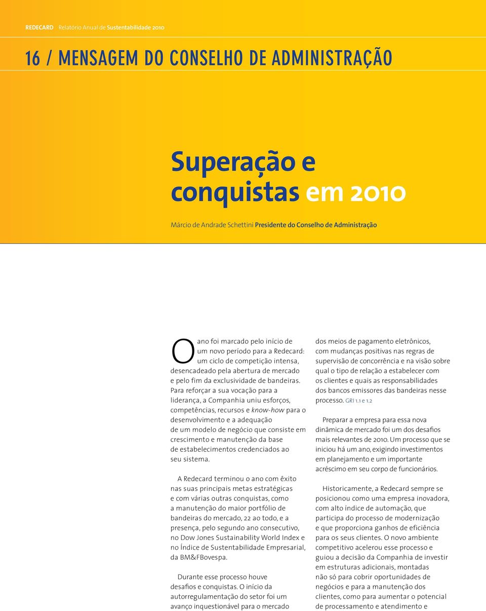 Para reforçar a sua vocação para a liderança, a Companhia uniu esforços, competências, recursos e know-how para o desenvolvimento e a adequação de um modelo de negócio que consiste em crescimento e