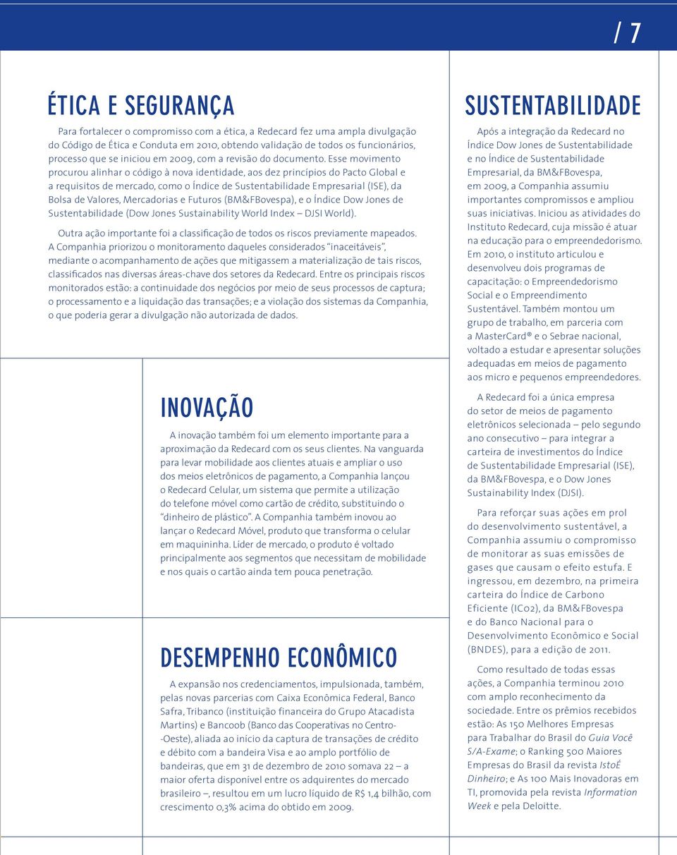 Esse movimento procurou alinhar o código à nova identidade, aos dez princípios do Pacto Global e a requisitos de mercado, como o Índice de Sustentabilidade Empresarial (ISE), da Bolsa de Valores,