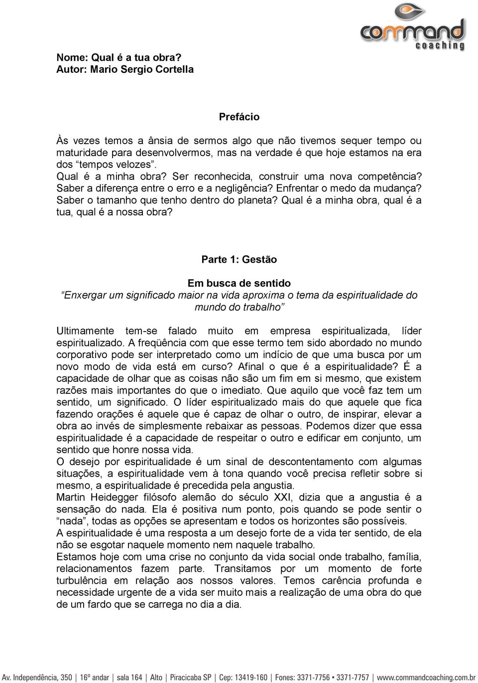 Qual é a minha obra? Ser reconhecida, construir uma nova competência? Saber a diferença entre o erro e a negligência? Enfrentar o medo da mudança? Saber o tamanho que tenho dentro do planeta?