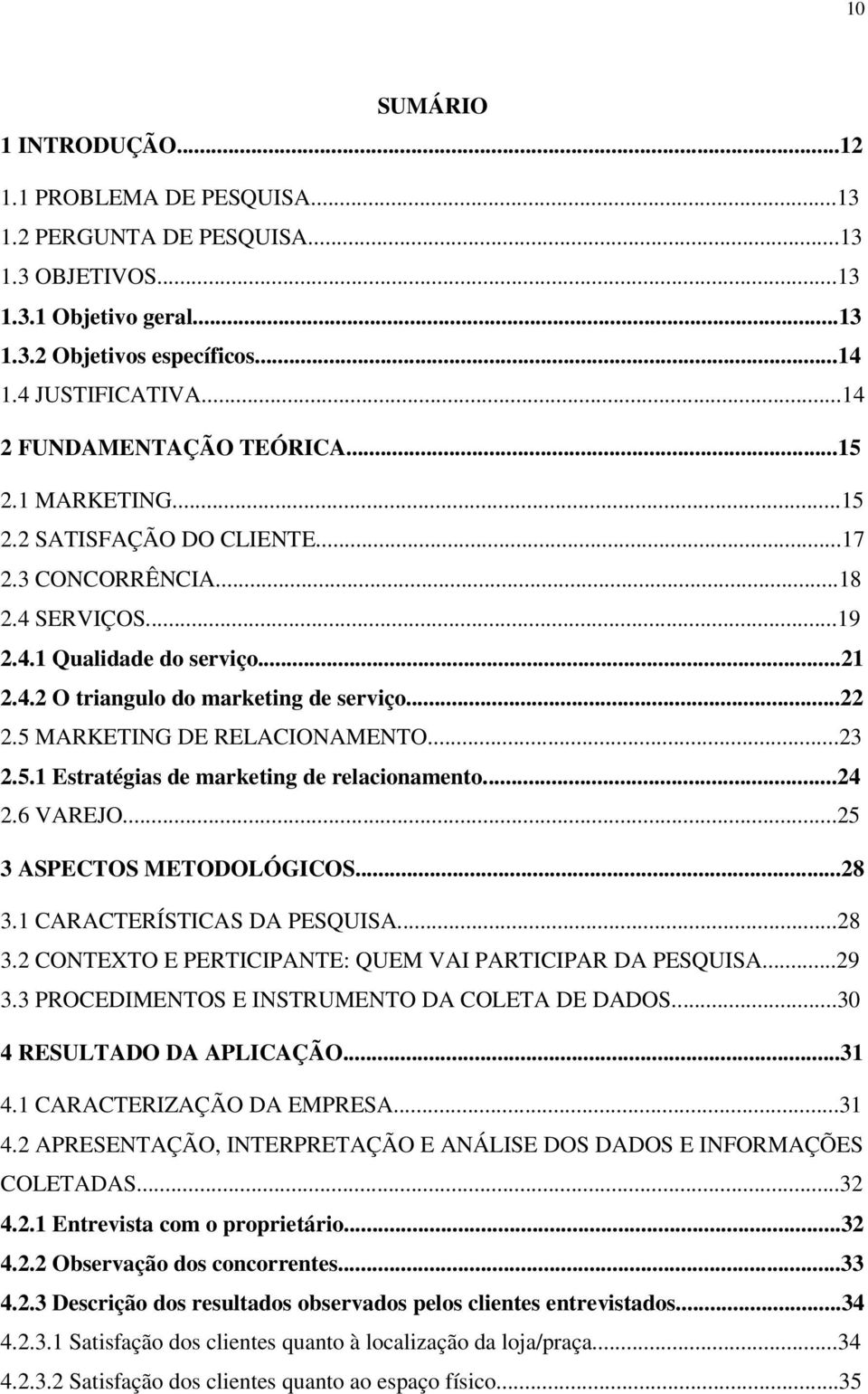 ..22 2.5 MARKETING DE RELACIONAMENTO...23 2.5.1 Estratégias de marketing de relacionamento...24 2.6 VAREJO...25 3 ASPECTOS METODOLÓGICOS...28 3.