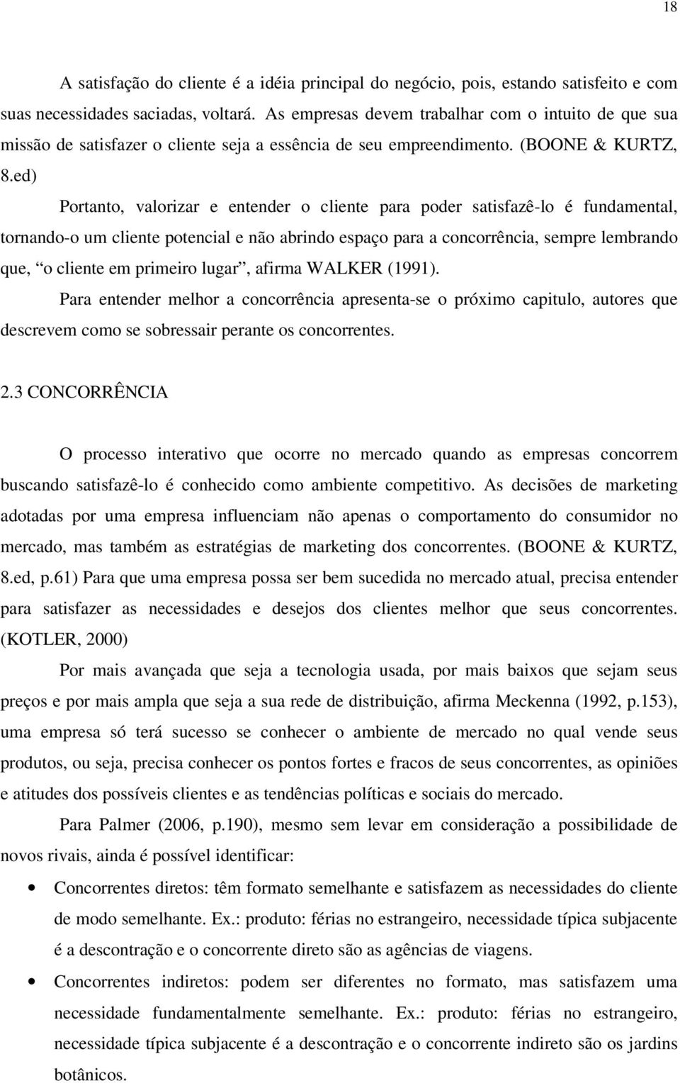 ed) Portanto, valorizar e entender o cliente para poder satisfazê-lo é fundamental, tornando-o um cliente potencial e não abrindo espaço para a concorrência, sempre lembrando que, o cliente em