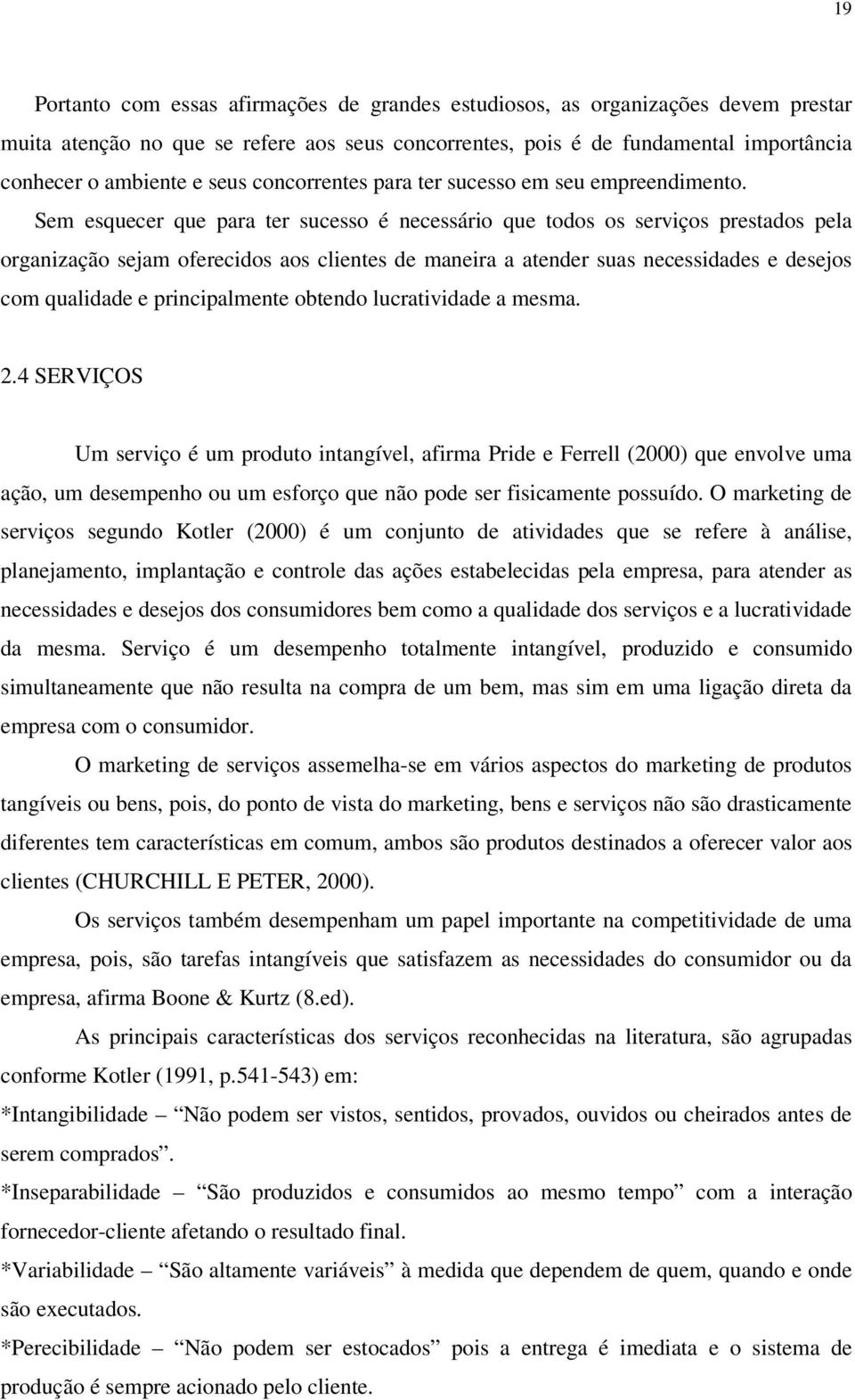 Sem esquecer que para ter sucesso é necessário que todos os serviços prestados pela organização sejam oferecidos aos clientes de maneira a atender suas necessidades e desejos com qualidade e