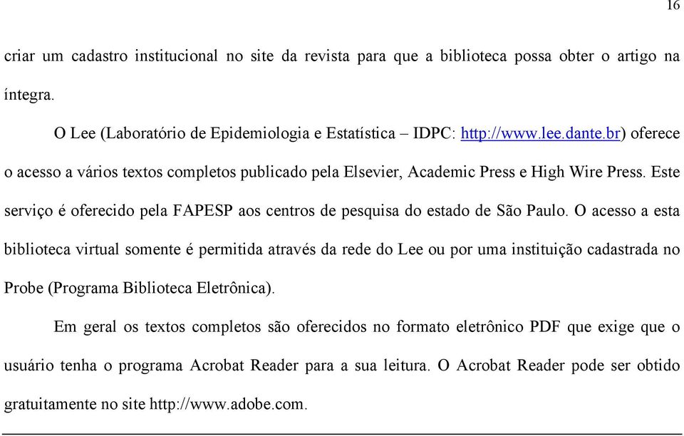 Este serviço é oferecido pela FAPESP aos centros de pesquisa do estado de São Paulo.