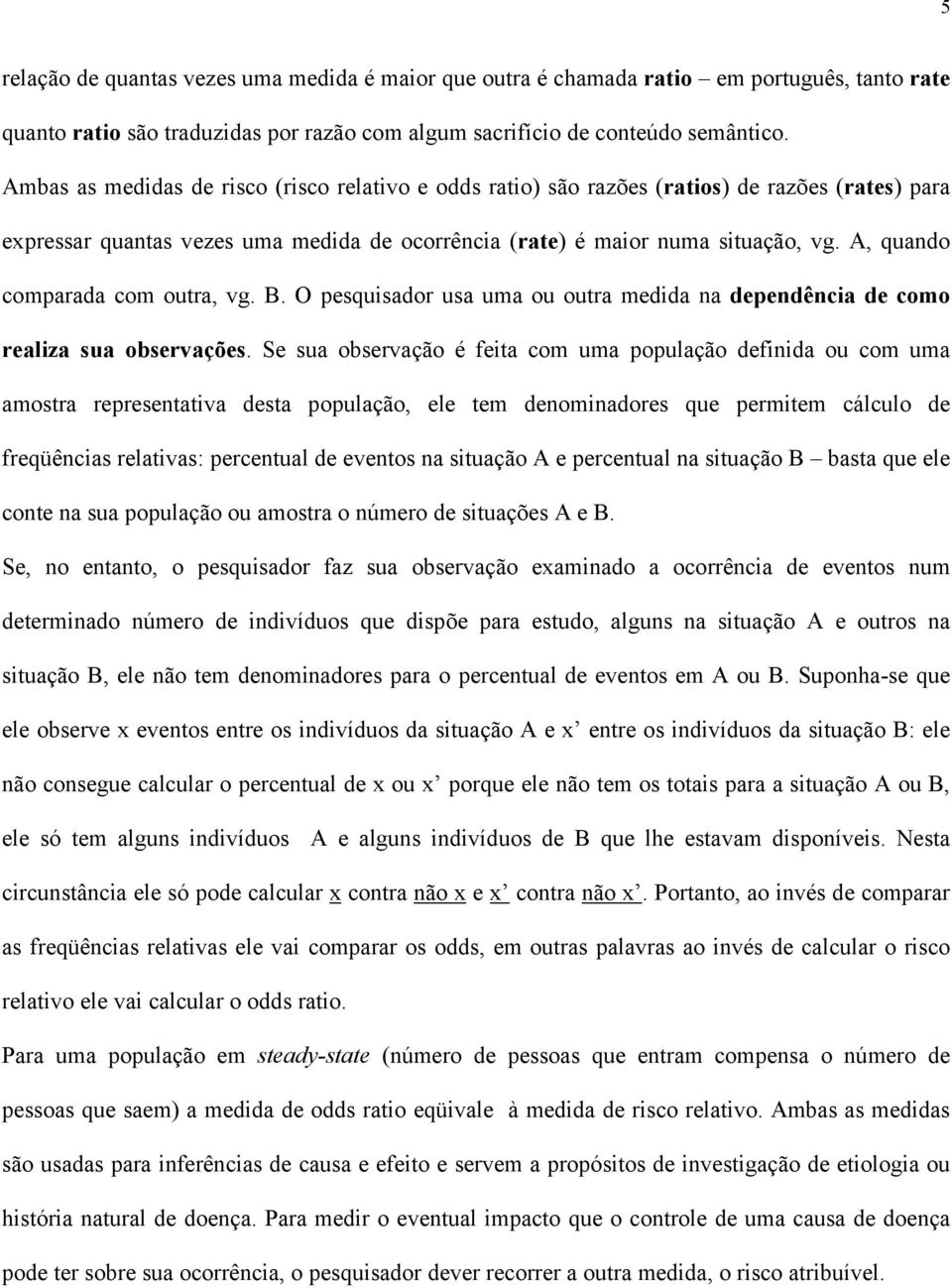 A, quando comparada com outra, vg. B. O pesquisador usa uma ou outra medida na dependência de como realiza sua observações.