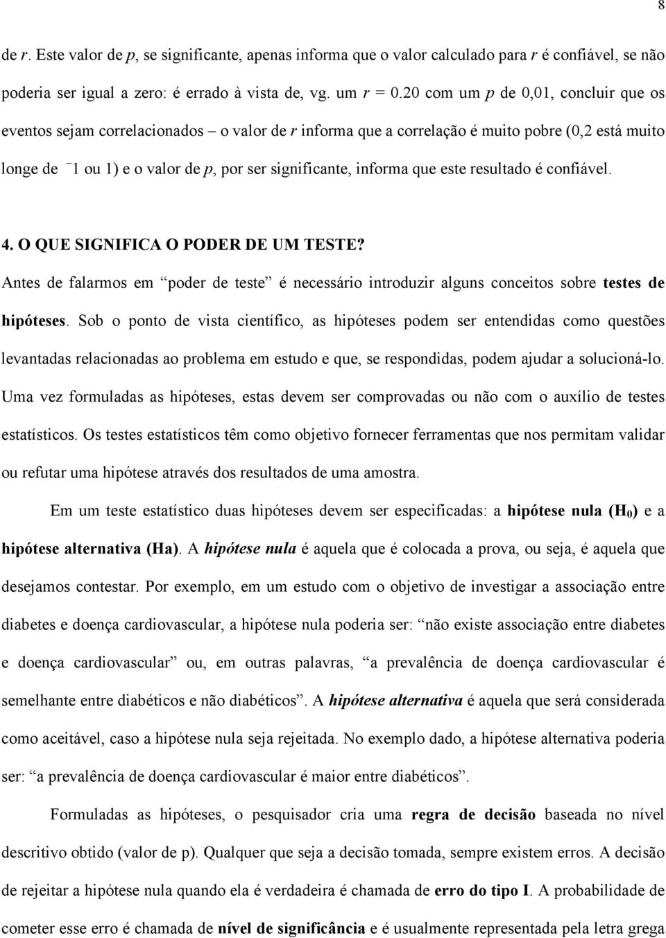 que este resultado é confiável. 4. O QUE SIGNIFICA O PODER DE UM TESTE? Antes de falarmos em poder de teste é necessário introduzir alguns conceitos sobre testes de hipóteses.