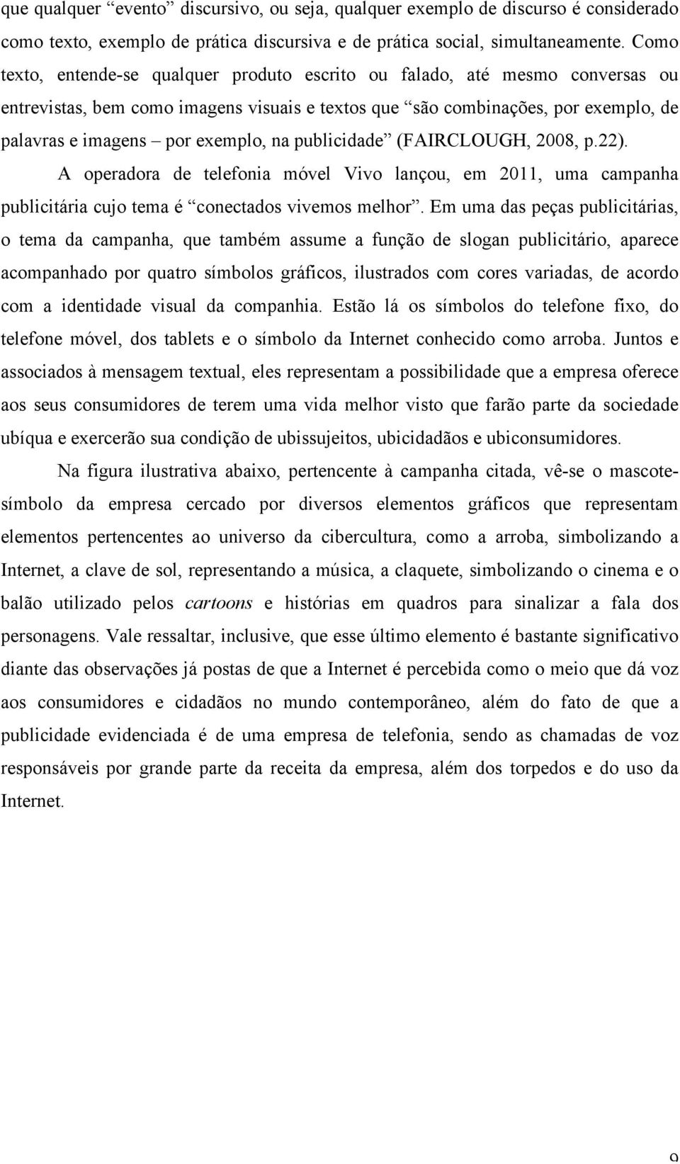 na publicidade (FAIRCLOUGH, 2008, p.22). A operadora de telefonia móvel Vivo lançou, em 2011, uma campanha publicitária cujo tema é conectados vivemos melhor.