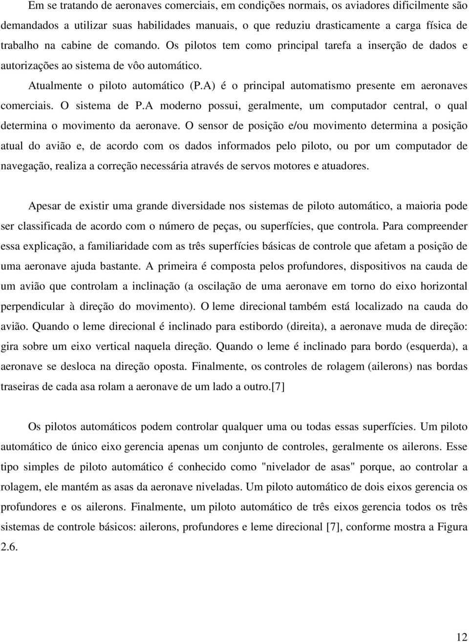 A) é o principal automatismo presente em aeronaves comerciais. O sistema de P.A moderno possui, geralmente, um computador central, o qual determina o movimento da aeronave.