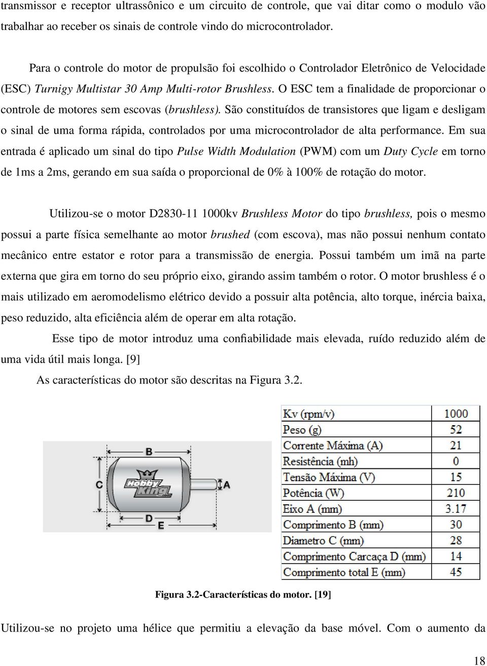 O ESC tem a finalidade de proporcionar o controle de motores sem escovas (brushless).