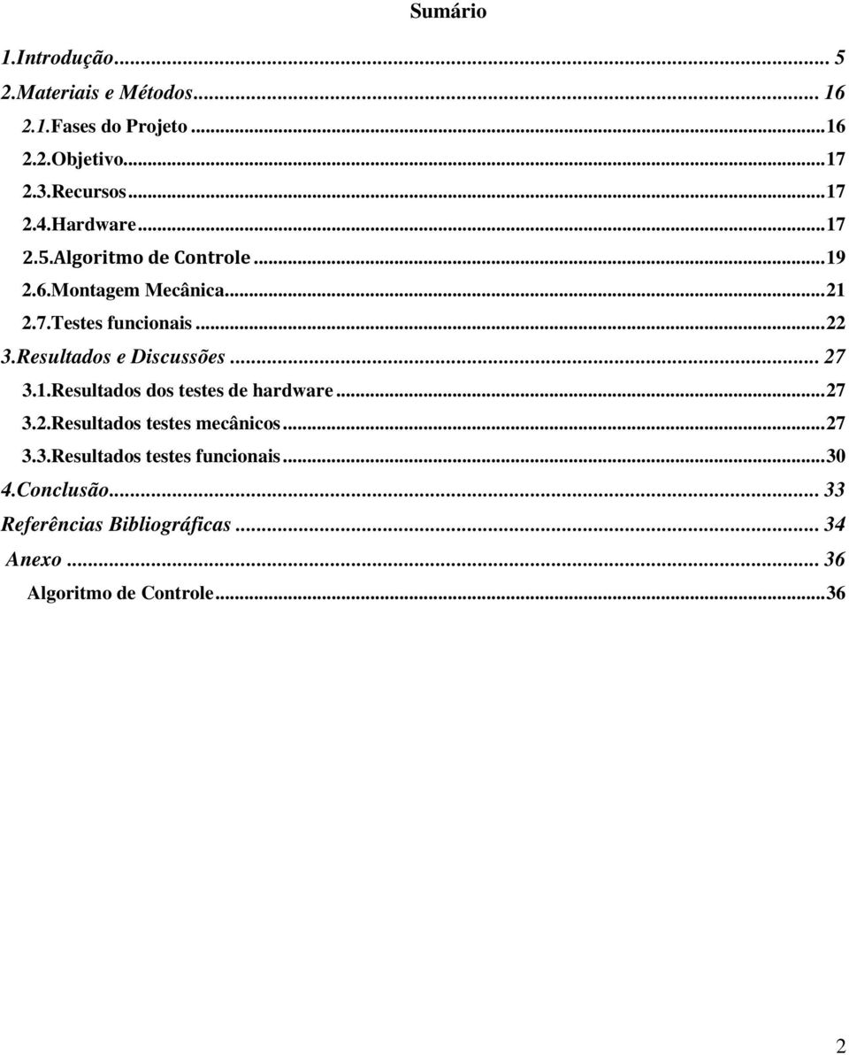 Resultados e Discussões... 27 3.1.Resultados dos testes de hardware... 27 3.2.Resultados testes mecânicos... 27 3.3.Resultados testes funcionais.