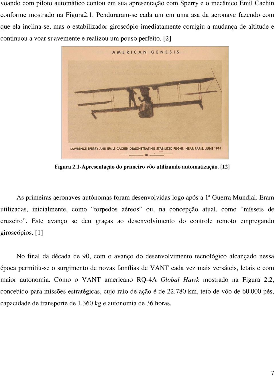 pouso perfeito. [2] Figura 2.1-Apresentação do primeiro vôo utilizando automatização. [12] As primeiras aeronaves autônomas foram desenvolvidas logo após a 1ª Guerra Mundial.