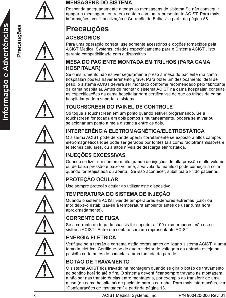 Precauções ACESSÓRIOS Para uma operação correta, use somente acessórios e opções fornecidos pela ACIST Medical Systems, criados especificamente para o Sistema ACIST.